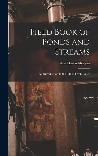 Field Book of Ponds and Streams; an Introduction to the Life of Fresh Water