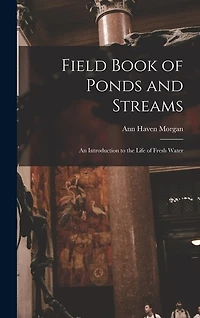 Field Book of Ponds and Streams; an Introduction to the Life of Fresh Water