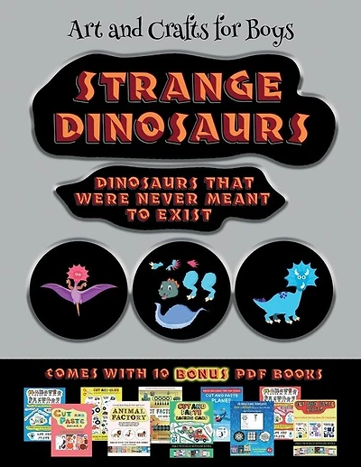 Art And Crafts For Boys (strange Dinosaurs - Cut And Paste): This Book Comes With A Collection Of Downloadable Pdf Books That Will Help Your Child Make An Excel