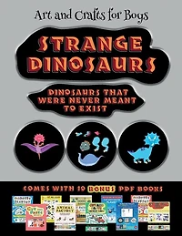 Art And Crafts For Boys (strange Dinosaurs - Cut And Paste): This Book Comes With A Collection Of Downloadable Pdf Books That Will Help Your Child Make An Excel