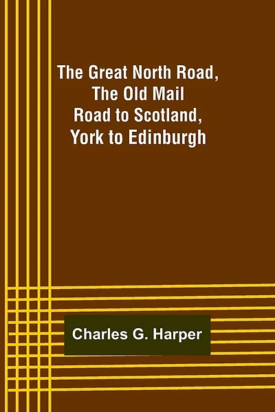The Great North Road, the Old Mail Road to Scotland: York to Edinburgh