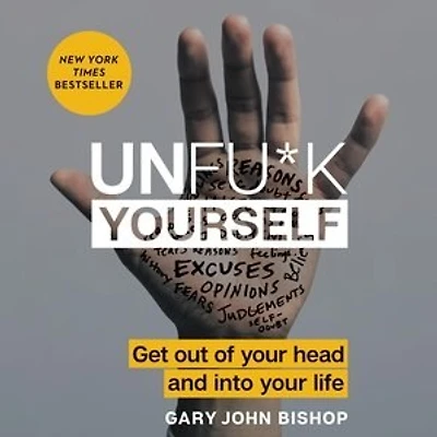 Unfu*k Yourself: Get Out Of Your Head And Into Life