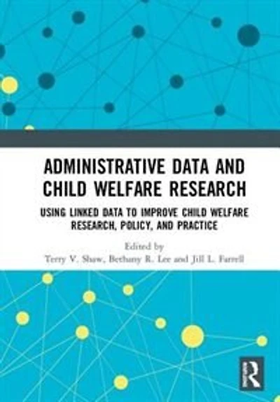 Administrative Data and Child Welfare Research: Using Linked to Improve Research, Policy, Practic: Practice