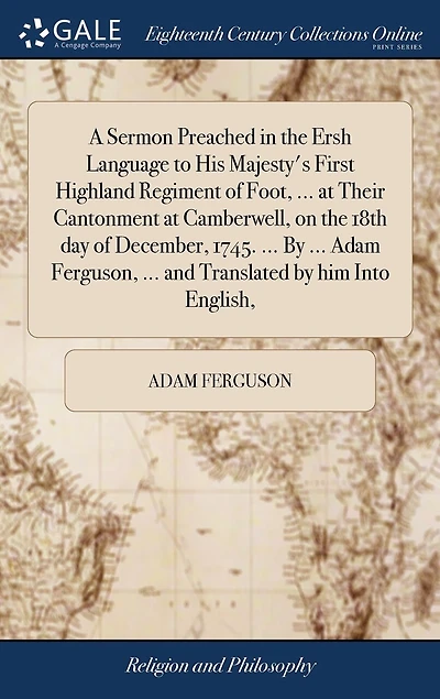 A Sermon Preached the Ersh Language to His Majesty's First Highland Regiment of Foot, ... at Their Cantonment Camberwell, on 18th day December, 1745. by Adam Ferguson, and Translated him Into English,