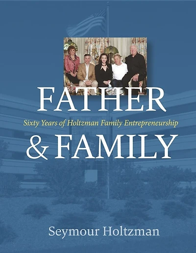 Father & Family: Sixty Years of Holtzman Family Entrepreneurship