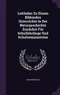 Leitfaden Zu Einem Bildenden Unterrichte Der Naturgeschichte Zunächst Für Schullehrlinge Und Schulseminaristen