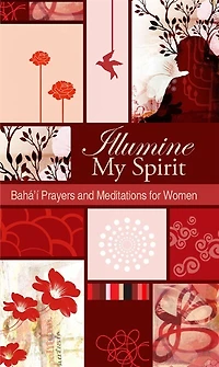 Illumine My Spirit: Baha'i Prayers And Meditations For Women
