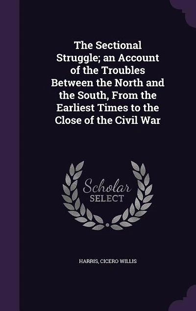 The Sectional Struggle; an Account of the Troubles Between the North and the South, From the Earliest Times to the Close of the Civil War