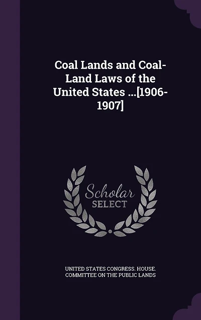 Coal Lands and Coal-land Laws of the United States ...[1906-1907]