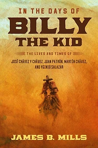The Days of Billy Kid: Lives and Times José Chávez Y Chávez, Juan Patrón, Martín Yginio Salazar
