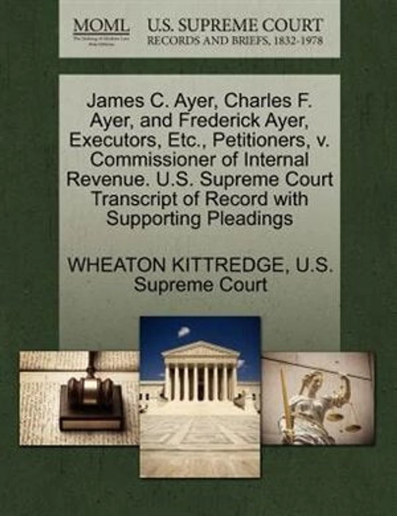 James C. Ayer, Charles F. Ayer, And Frederick Ayer, Executors, Etc., Petitioners, V. Commissioner Of Internal Revenue. U.s. Supreme Court Transcript Of Record With Supporting Pleadings
