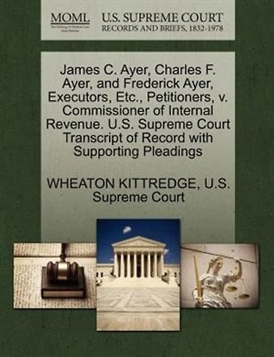 James C. Ayer, Charles F. Ayer, And Frederick Ayer, Executors, Etc., Petitioners, V. Commissioner Of Internal Revenue. U.s. Supreme Court Transcript Of Record With Supporting Pleadings