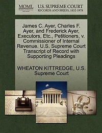 James C. Ayer, Charles F. Ayer, And Frederick Ayer, Executors, Etc., Petitioners, V. Commissioner Of Internal Revenue. U.s. Supreme Court Transcript Of Record With Supporting Pleadings