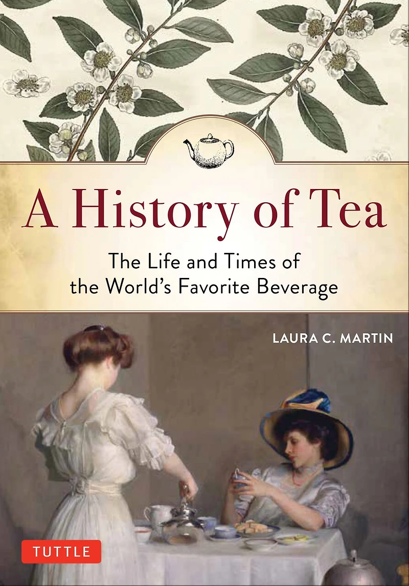 A History of Tea: the Life and Times World's Favorite Beverage