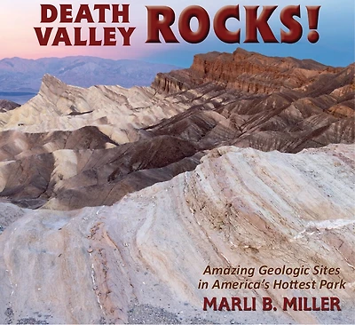 Death Valley Rocks!: Amazing Geologic Sites in America's Hottest Park