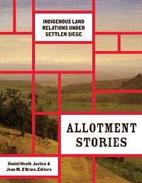 Allotment Stories: Indigenous Land Relations Under Settler Siege