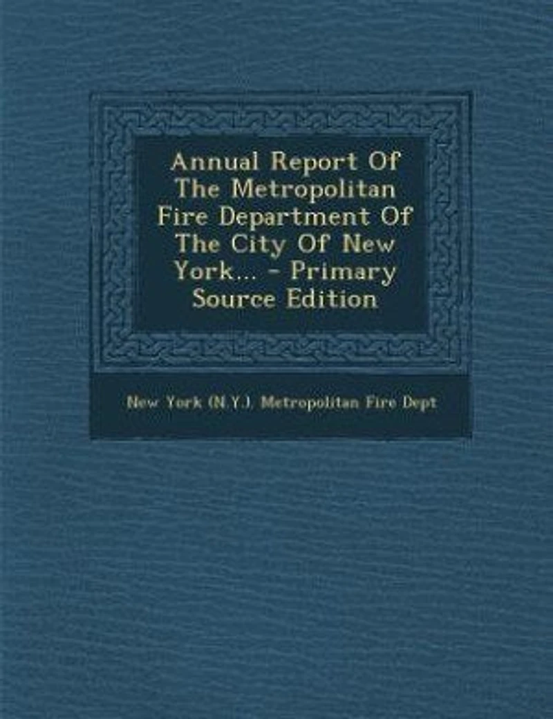 Annual Report Of The Metropolitan Fire Department City New York... - Primary Source Edition