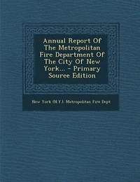 Annual Report Of The Metropolitan Fire Department City New York... - Primary Source Edition