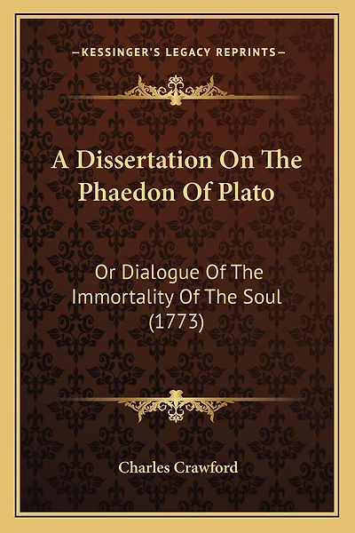 A Dissertation On The Phaedon Of Plato: Or Dialogue Of The Immortality Of The Soul (1773)
