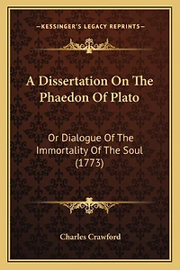 A Dissertation On The Phaedon Of Plato: Or Dialogue Of The Immortality Of The Soul (1773)