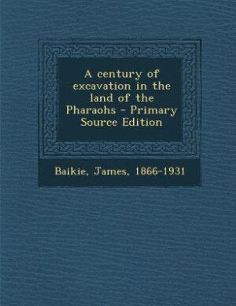 A Century of Excavation the Land Pharaohs (Classic Reprint)