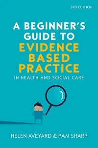 A Beginner's Guide to Evidence-Based Practice in Health and Social Care