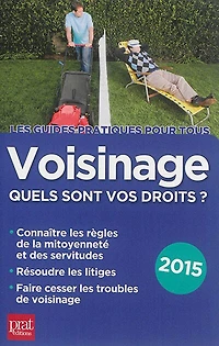 Voisinage, quels sont mes droits ? : quelles les règles de la mitoyenneté et des servitudes, comment résoudre litiges, je fais cesser troubles 2018