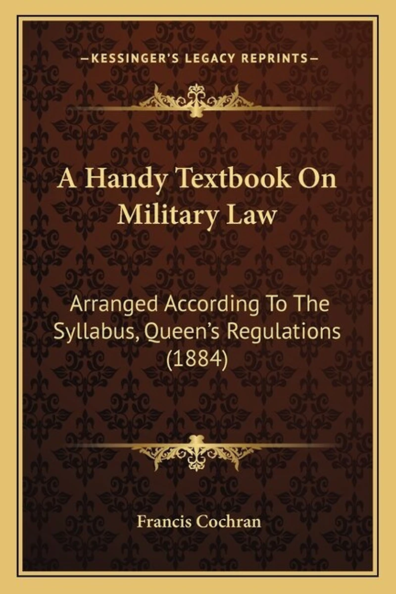 A Handy Textbook On Military Law: Arranged According To The Syllabus, Queen's Regulations (1884)