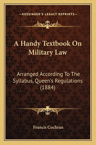 A Handy Textbook On Military Law: Arranged According To The Syllabus, Queen's Regulations (1884)