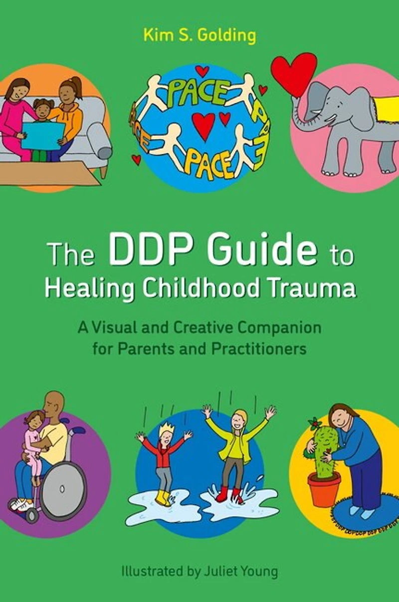 The DDP Guide to Healing Childhood Trauma: A Visual and Creative Companion for Parents Practitioners