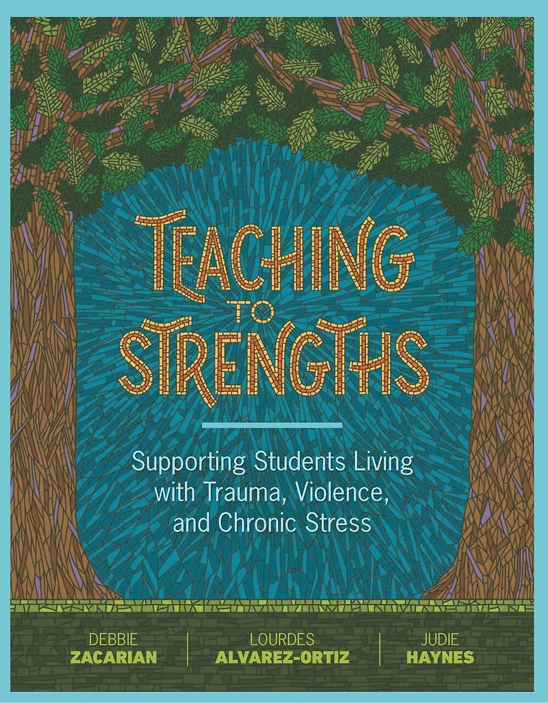 Teaching to Strengths: Supporting Students Living with Trauma, Violence, and Chronic Stress