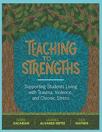 Teaching to Strengths: Supporting Students Living with Trauma, Violence, and Chronic Stress