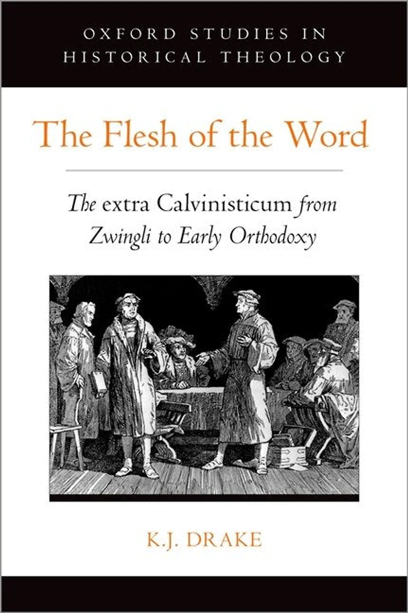 The Flesh Of Word: Extra Calvinisticum From Zwingli To Early Orthodoxy