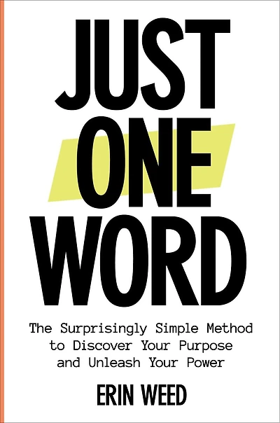 Just One Word: The Surprisingly Simple Method to Discover Your Purpose and Unleash Power