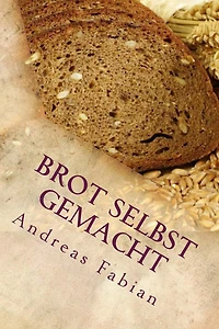 Brot selbst gemacht: Vom Korn über Sauerteig zum duftenden Laib