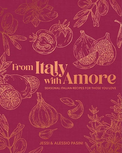 From Italy with Amore: Seasonal Italian Recipes for Those You Love