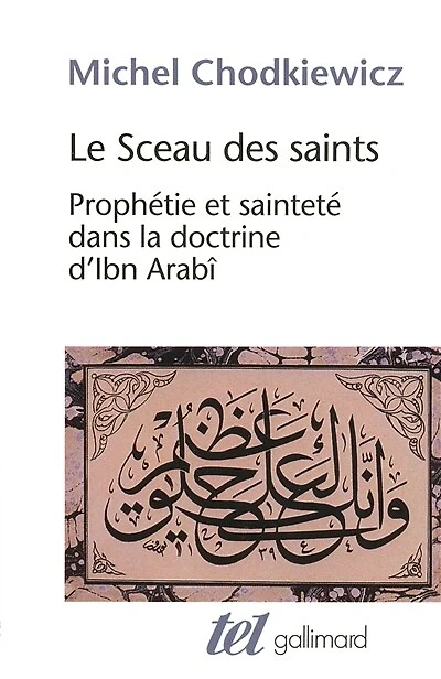Le sceau des saints: prophétie et sainteté dans la doctrine d'Ibn Arabî