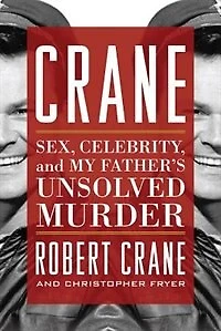 Crane: Sex, Celebrity, And My Father's Unsolved Murder