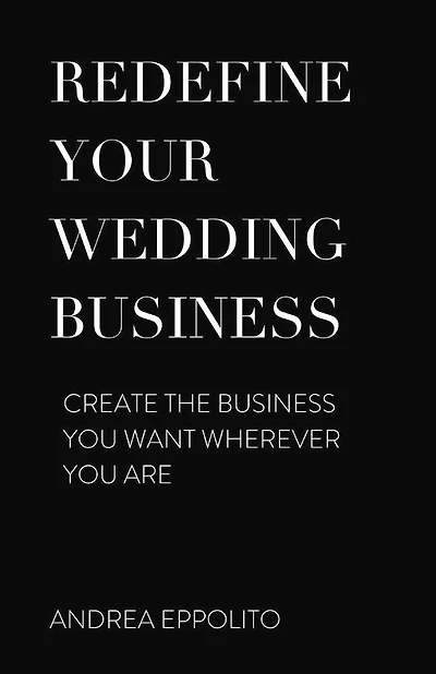 REDEFINE YOUR WEDDING BUSINESS: Create the Business You Want Wherever You Are
