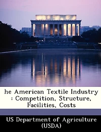 He American Textile Industry: Competition, Structure, Facilities, Costs