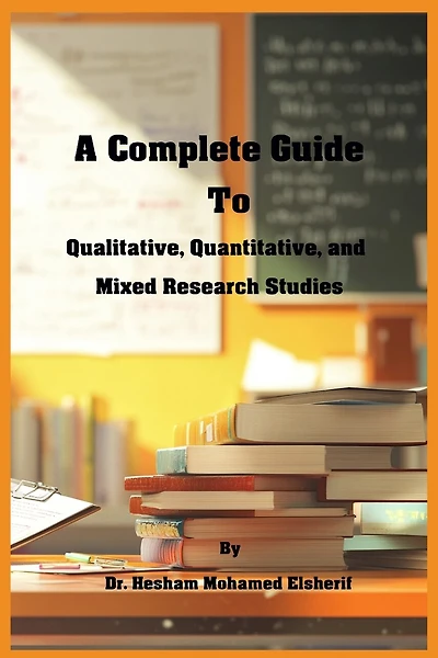 A Complete Guide to Qualitative, Quantitative, and Mixed Research Studies