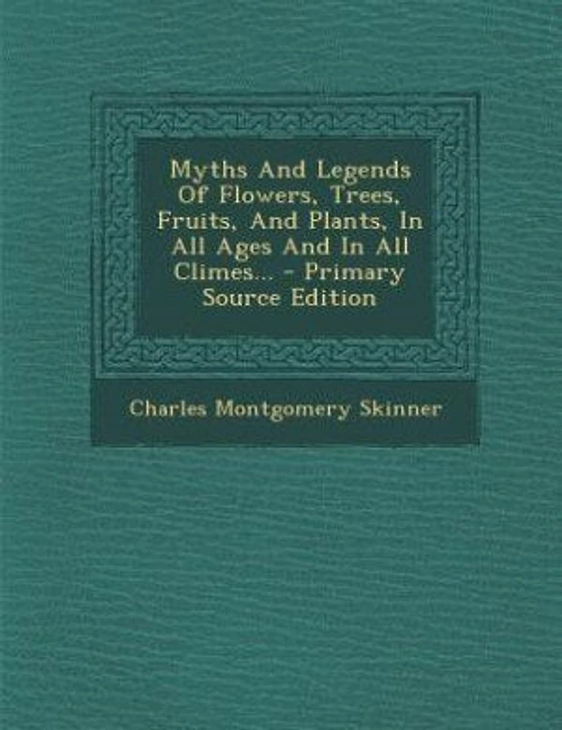 Myths And Legends Of Flowers, Trees, Fruits, Plants, All Ages Climes