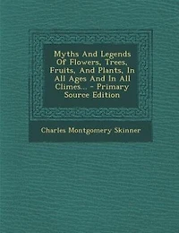Myths And Legends Of Flowers, Trees, Fruits, Plants, All Ages Climes