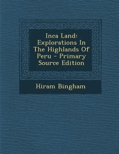 Inca Land: Explorations In The Highlands Of Peru - Primary Source Edition