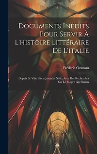 Documents Inédits Pour Servir À L'histoire Littéraire De L'italie: Depuis Le Viiie Siècle Jusqu'au Xiiie
