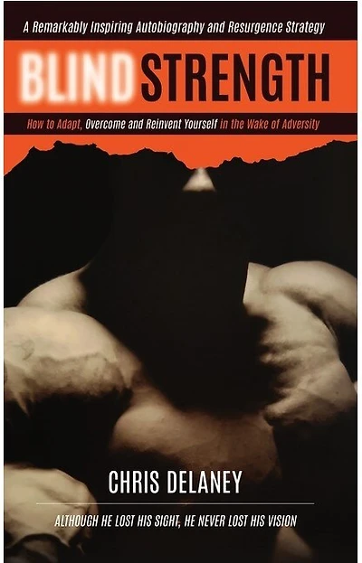 Blind Strength: How To Adapt, Overcome, and Reinvent Yourself in the Wake of Adversity