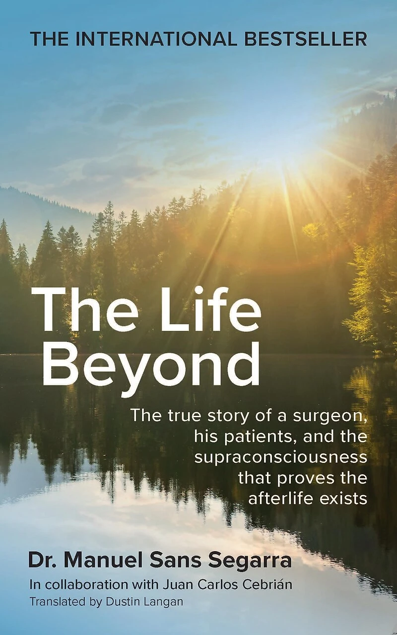 the Life Beyond: true story of a surgeon, his patients, and supraconsciousness that proves afterlife exists