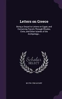 Letters On Greece: Being a Sequel to Egypt, and Containing Travels Through Rhodes, Crete, Other Islands