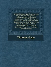 Nueva Relacion Que Contiene Los Viages De Tomas Gage En La Nueva España: Sus Diversas Aventuras, Y Su Vuelta Por La Provincia De Nicaragua Hasta La Habana: Con La Descripci