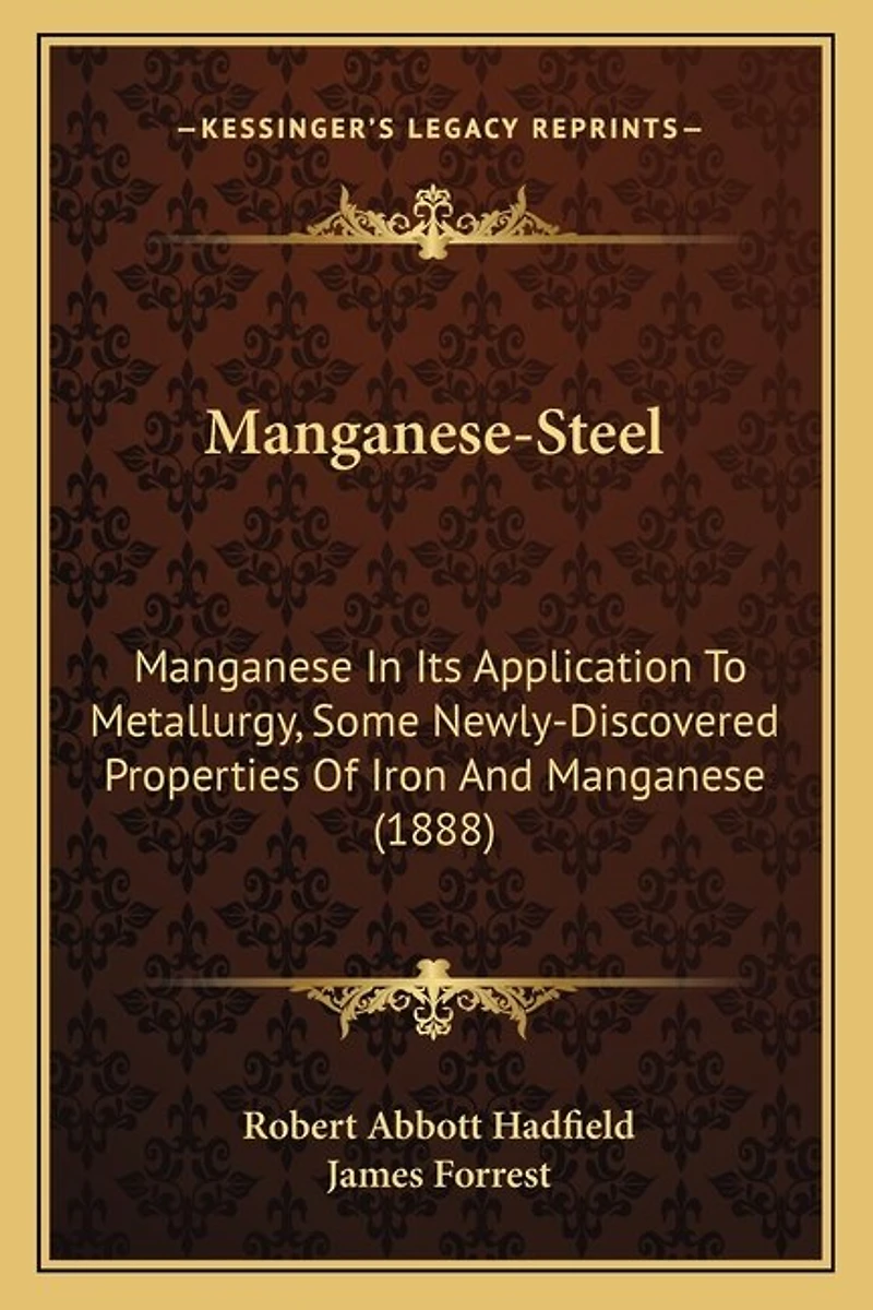 Manganese-Steel: Manganese In Its Application To Metallurgy, Some Newly-Discovered Properties Of Iron And Manganese (1888)